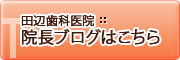 田辺歯科医院：院長ブログはこちら