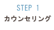 STEP1 カウンセリング